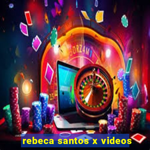 rebeca santos x videos